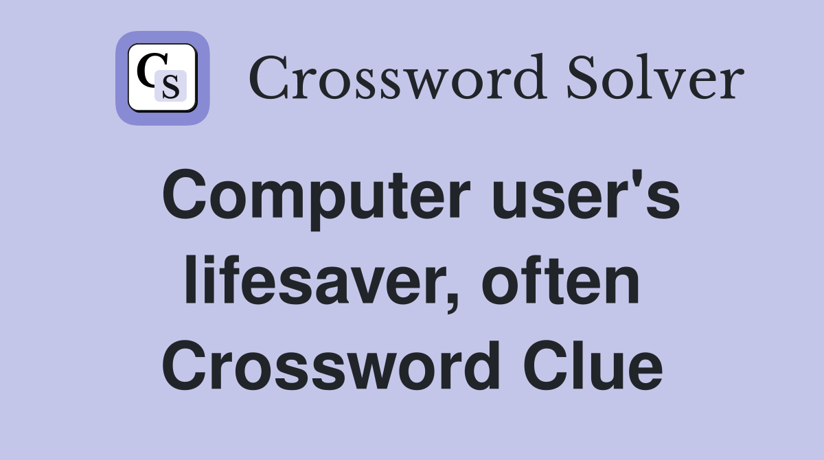Computer user's lifesaver, often Crossword Clue