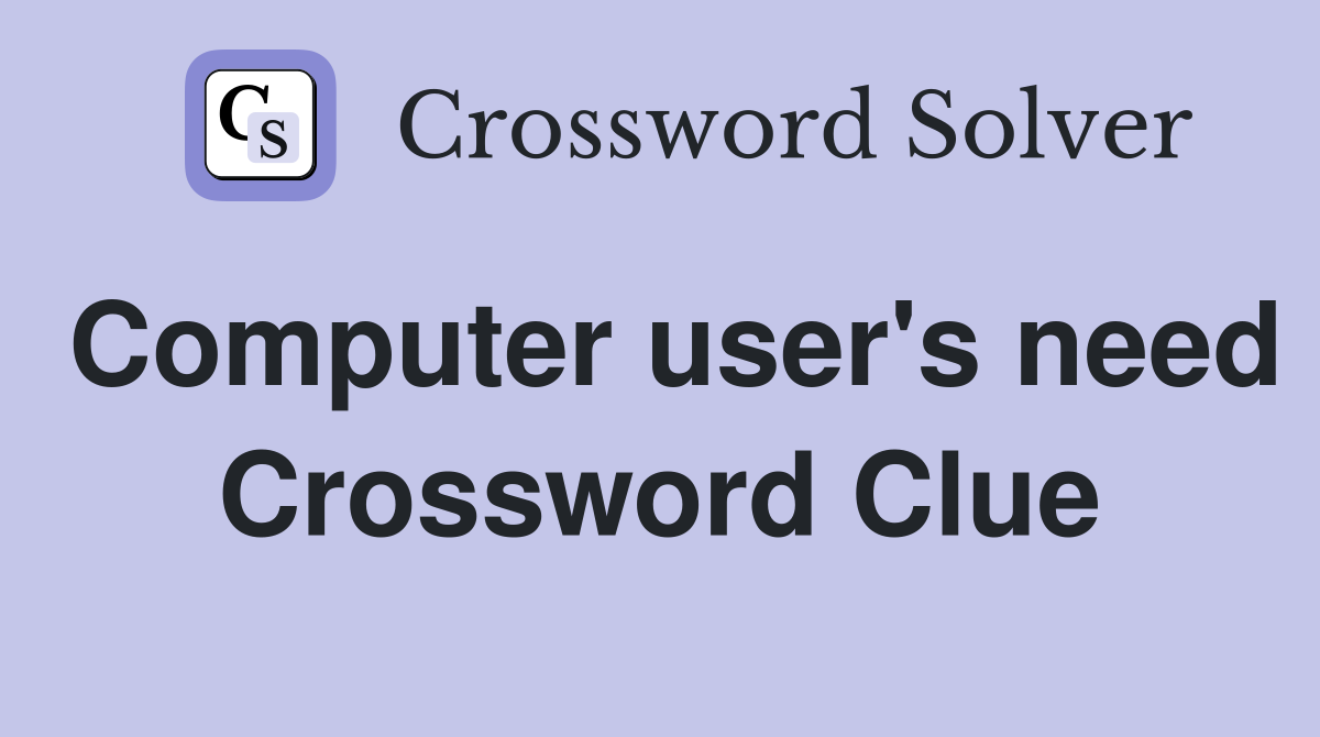 Computer user's need Crossword Clue