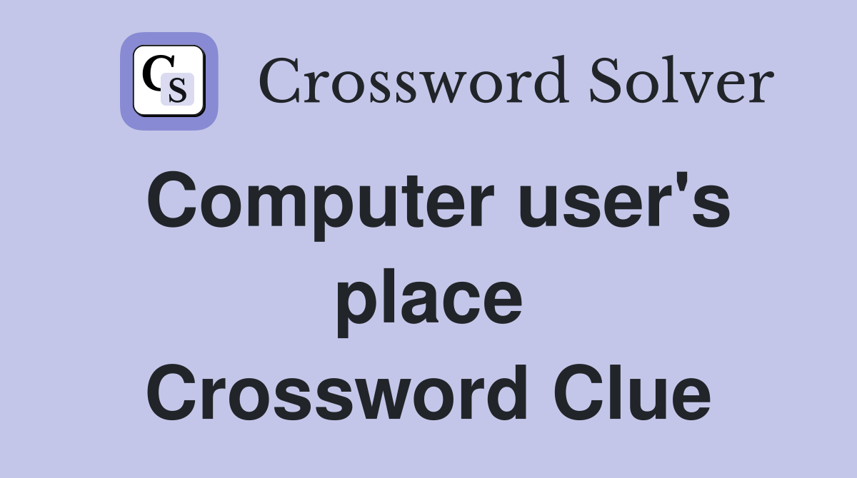 Computer user's place Crossword Clue