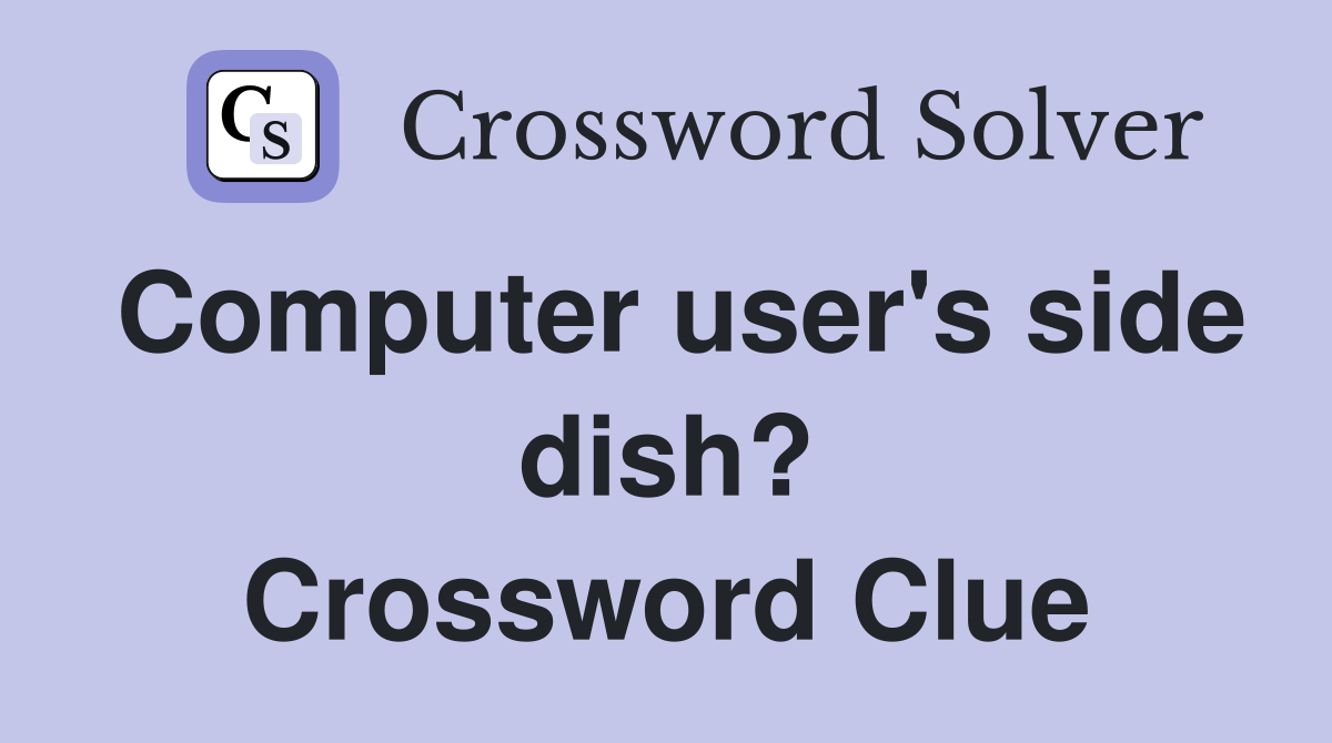 Computer user's side dish? Crossword Clue