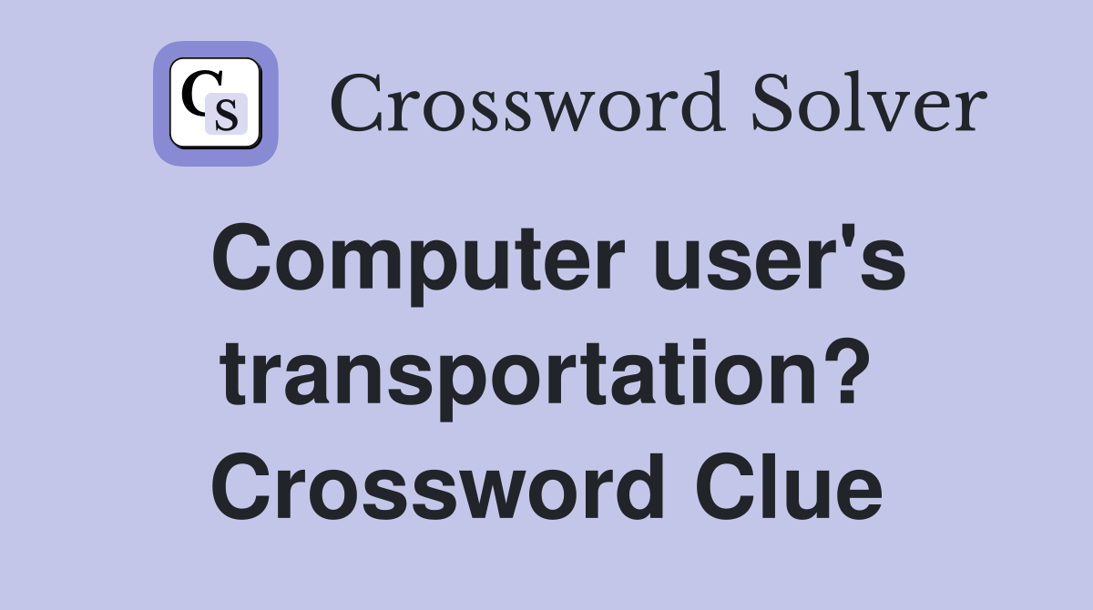 Computer user's transportation? Crossword Clue