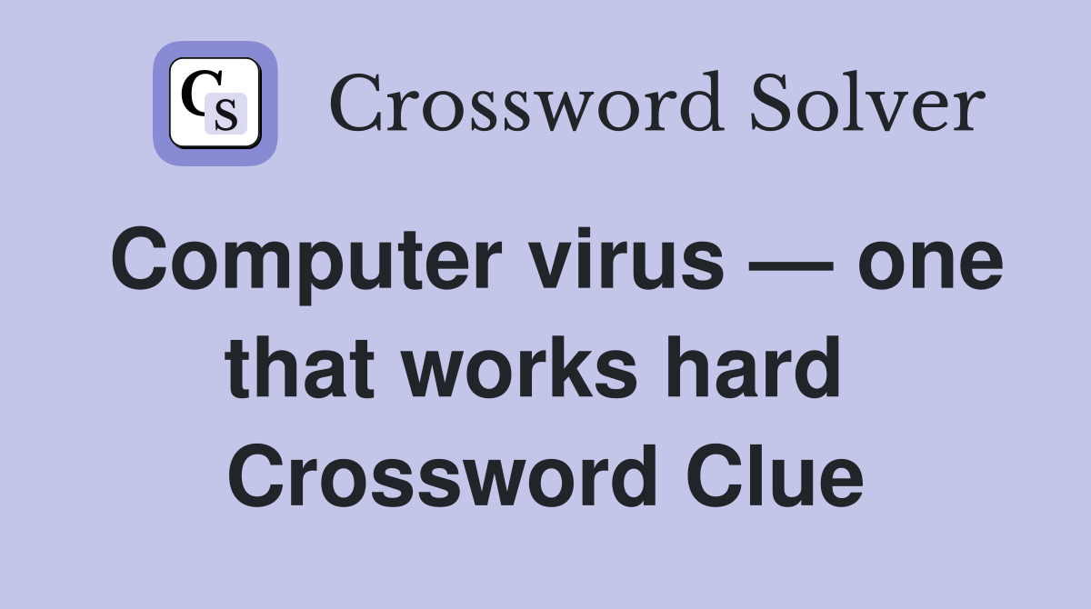 Computer virus — one that works hard  Crossword Clue