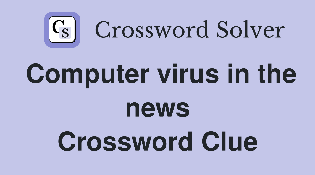 Computer virus in the news Crossword Clue