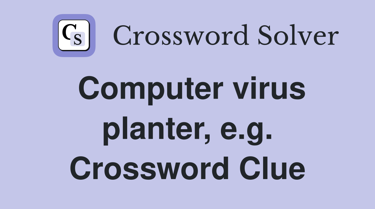 Computer virus planter, e.g. Crossword Clue