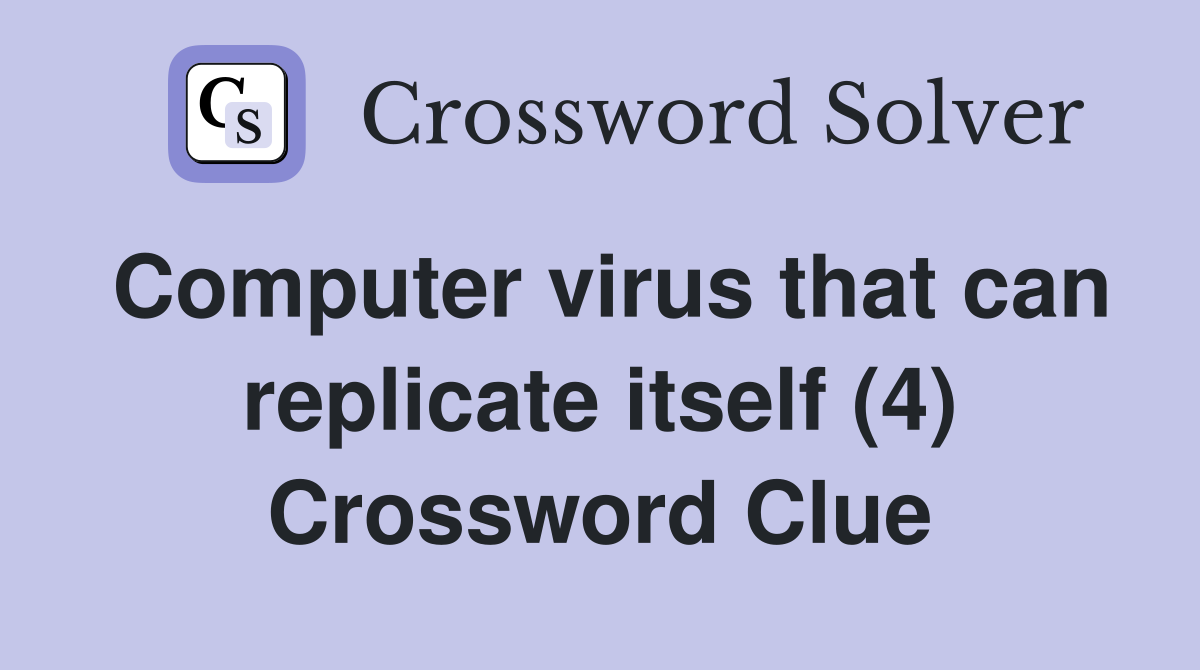 Computer virus that can replicate itself (4) Crossword Clue