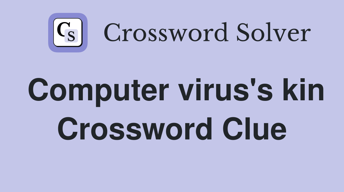 Computer virus's kin Crossword Clue