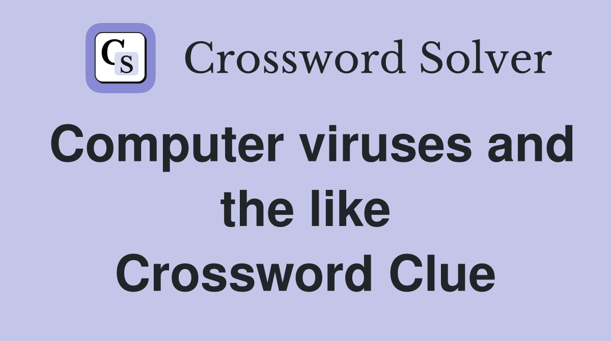 Computer viruses and the like Crossword Clue
