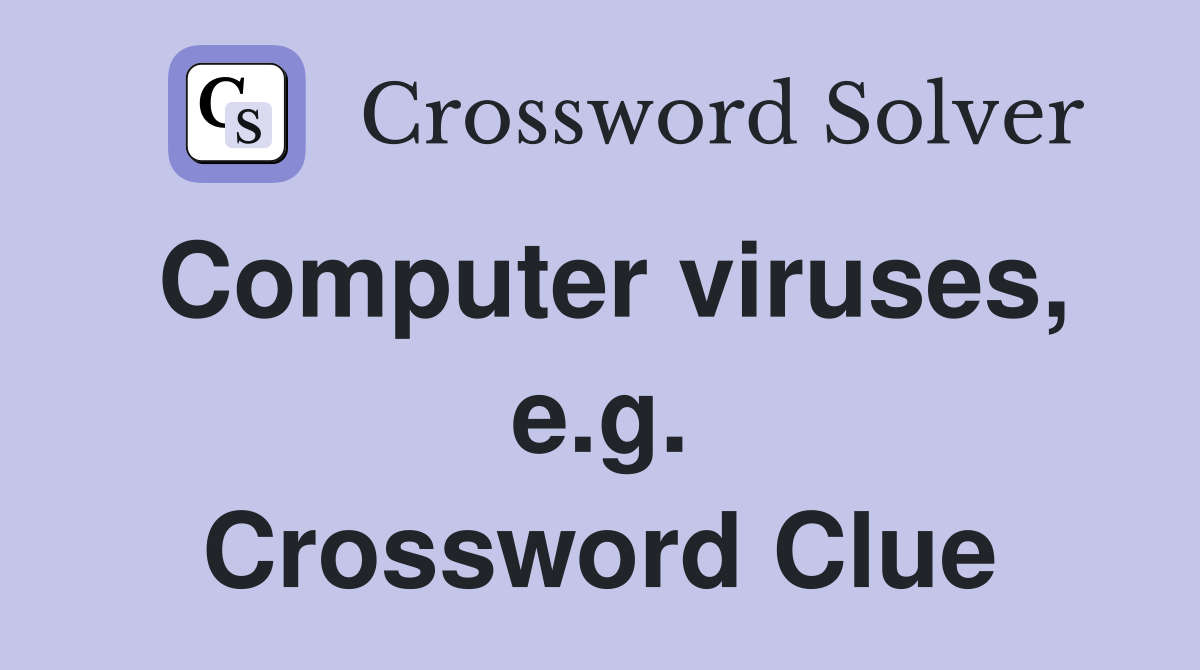 Computer viruses, e.g. Crossword Clue