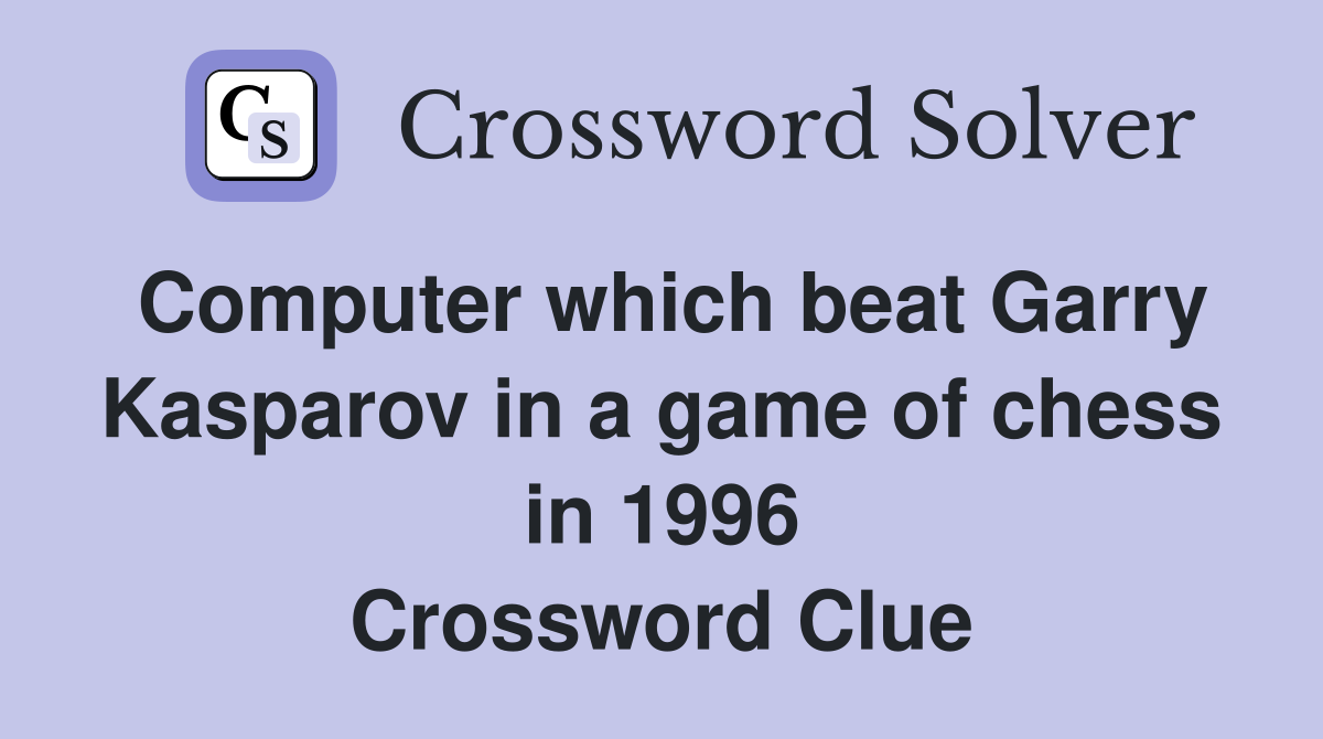 Computer which beat Garry Kasparov in a game of chess in 1996 Crossword Clue
