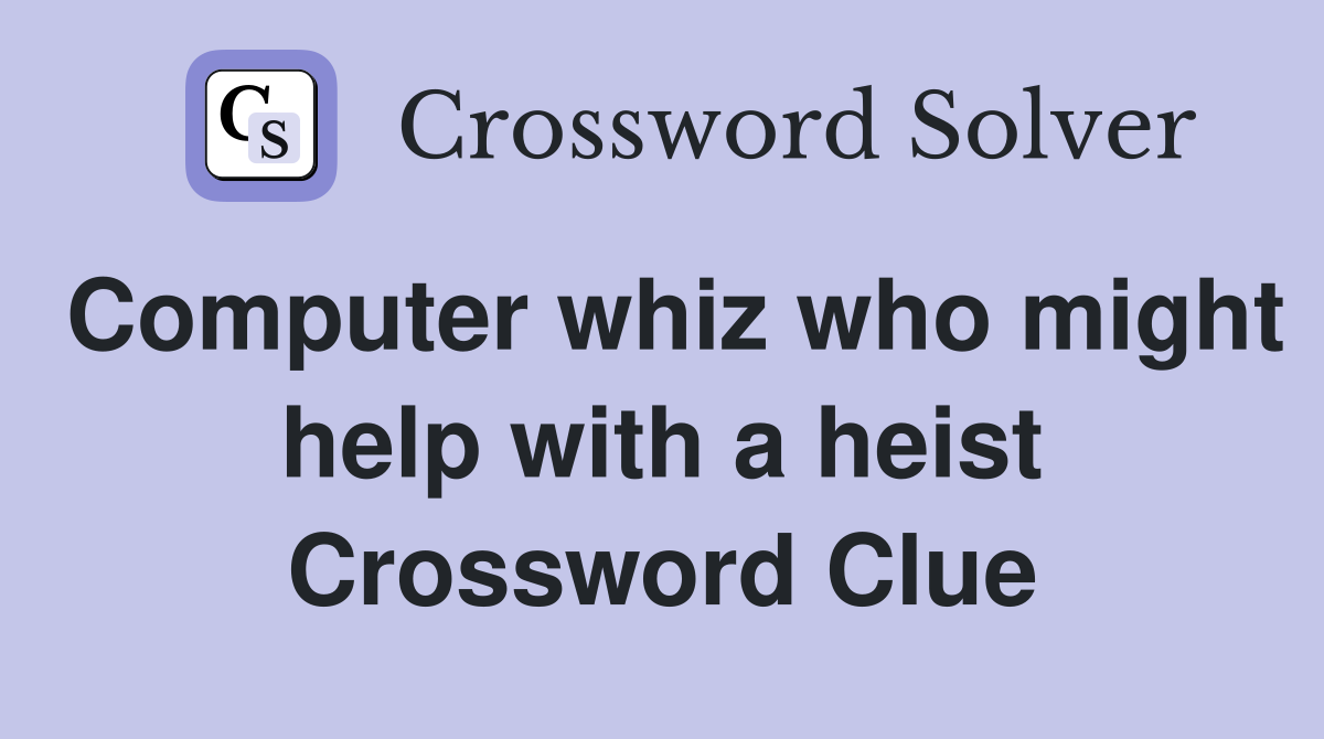 Computer whiz who might help with a heist Crossword Clue