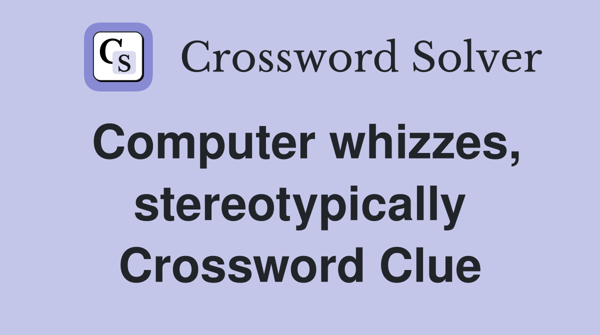 Computer whizzes, stereotypically Crossword Clue