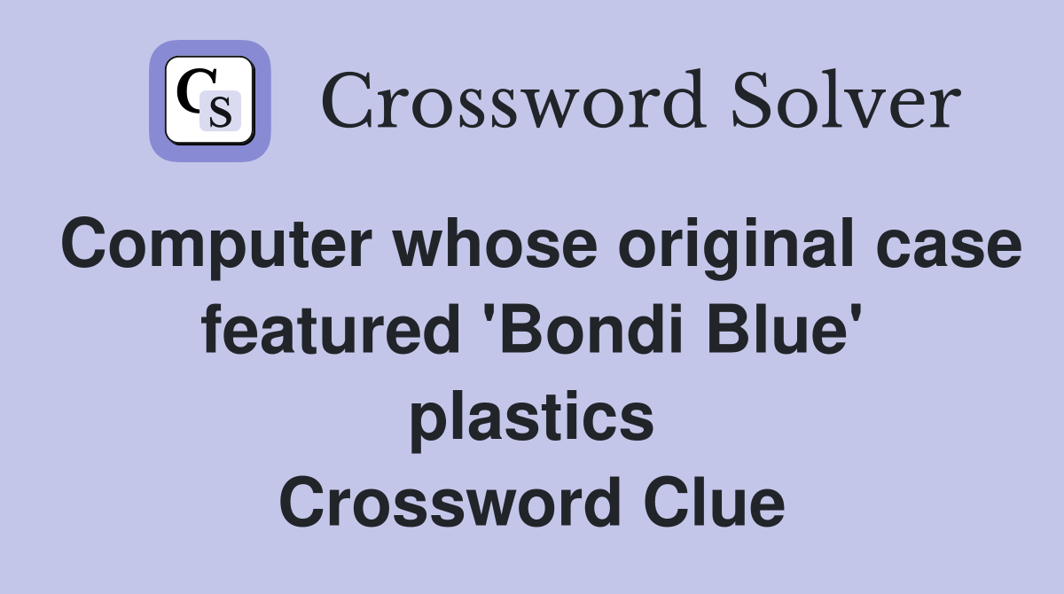 Computer whose original case featured 'Bondi Blue' plastics Crossword Clue