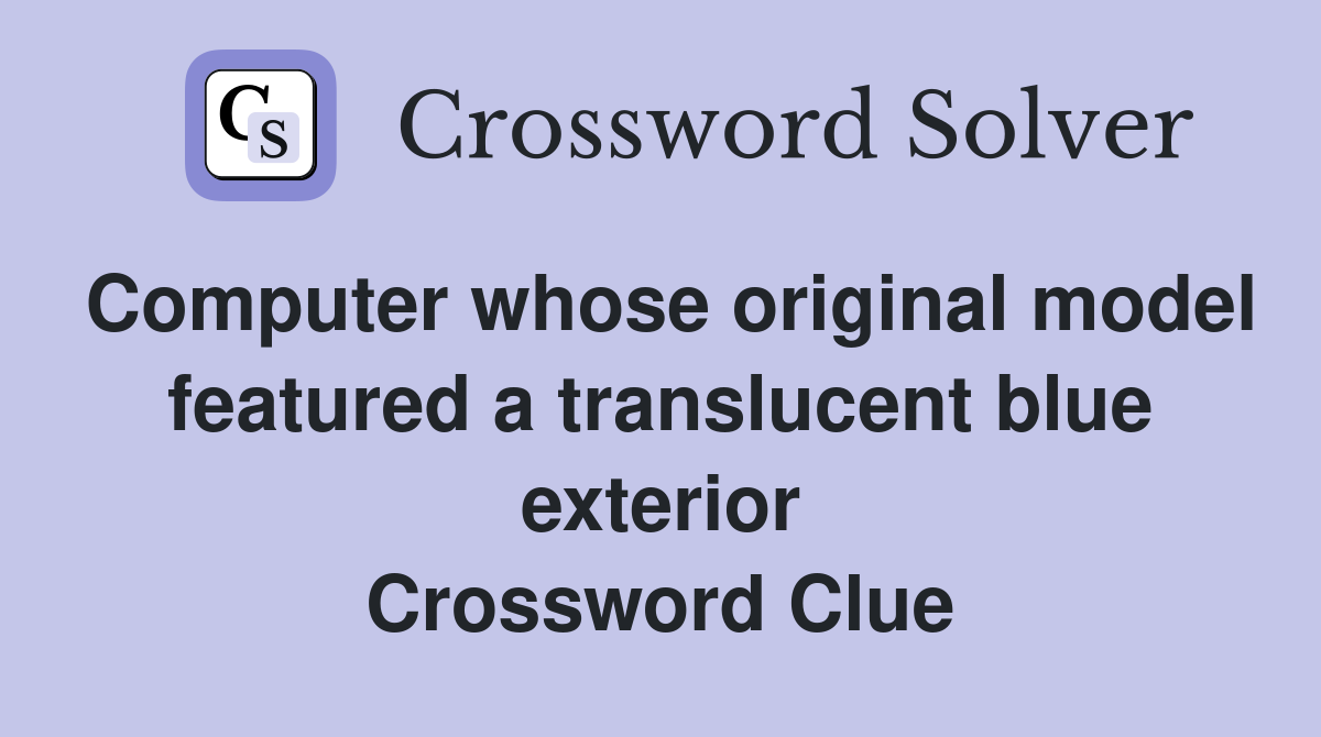 Computer whose original model featured a translucent blue exterior Crossword Clue