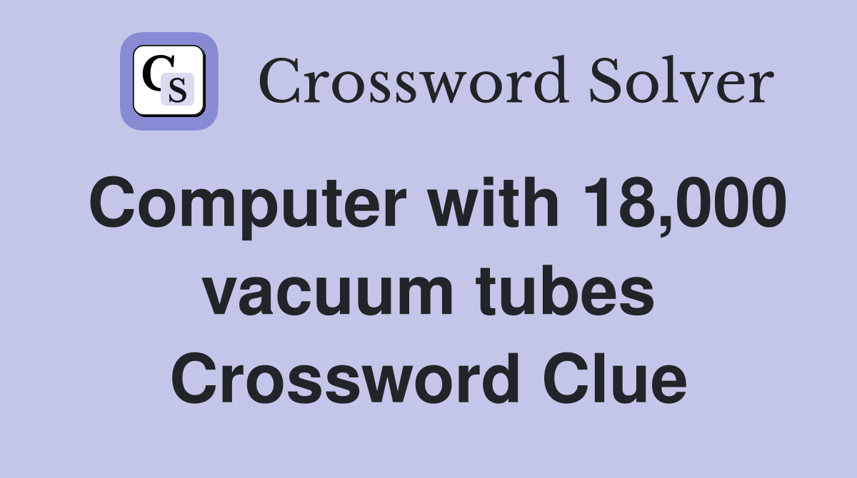 Computer with 18,000 vacuum tubes Crossword Clue