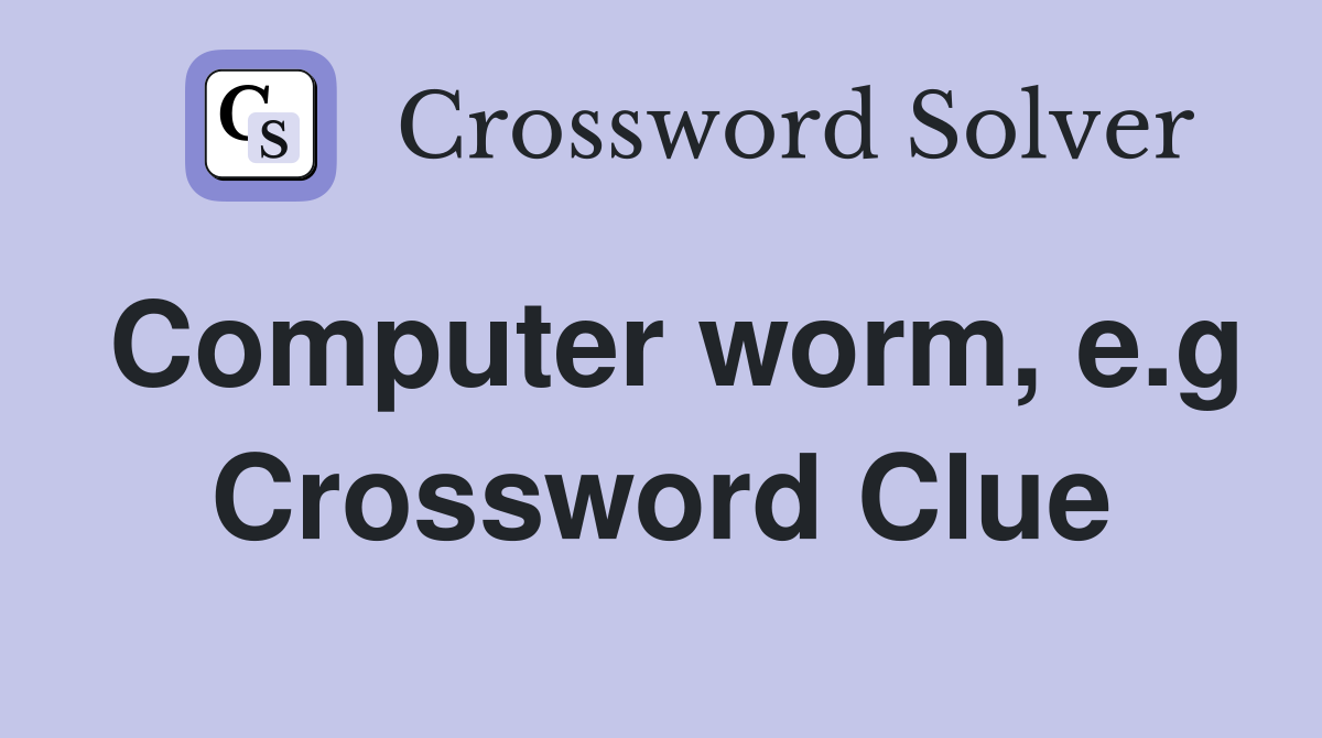 Computer worm, e.g Crossword Clue