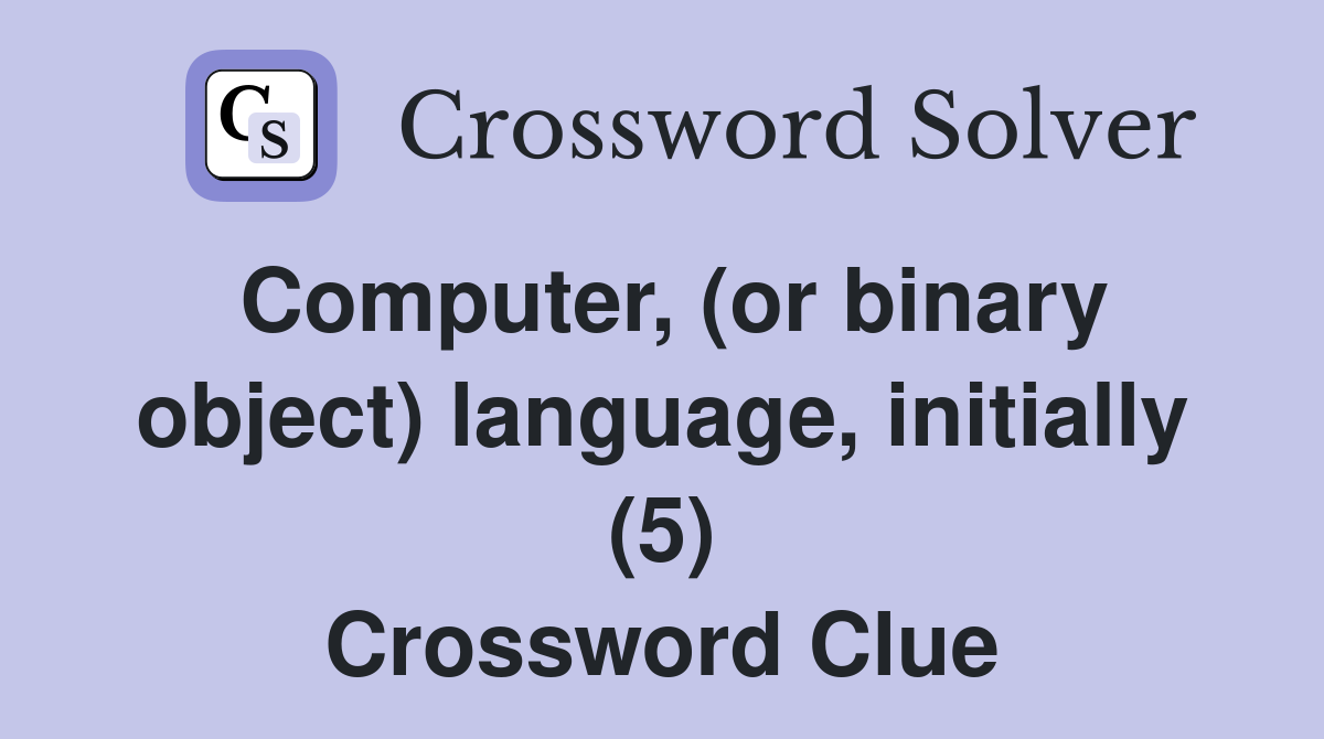 Computer, (or binary object) language, initially (5) Crossword Clue