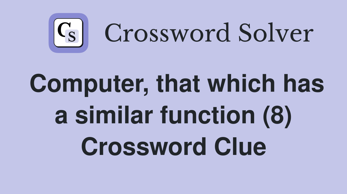 Computer, that which has a similar function (8) Crossword Clue