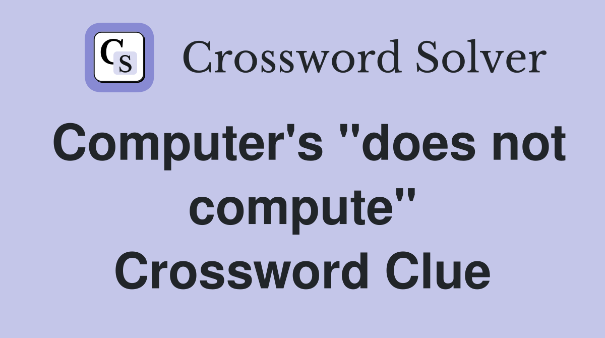 Computer's "does not compute" Crossword Clue