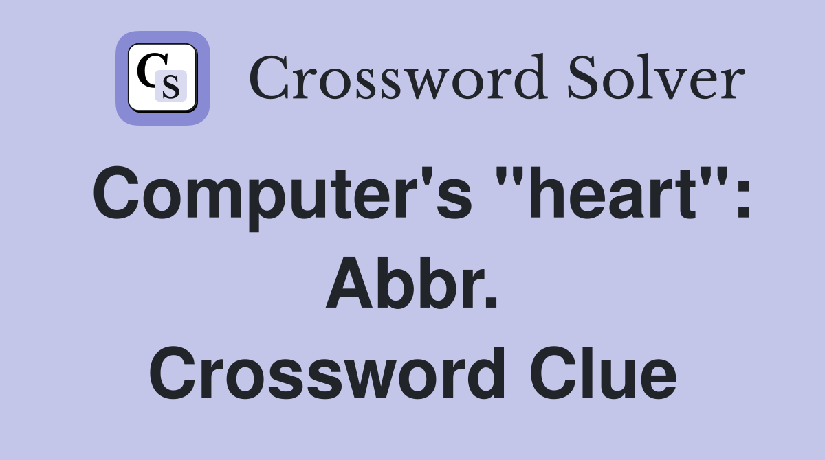 Computer's "heart": Abbr. Crossword Clue
