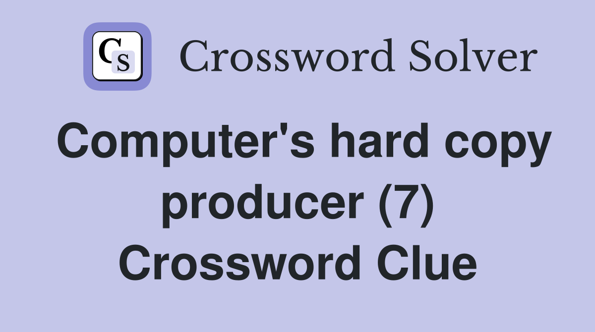 Computer's hard copy producer (7) Crossword Clue