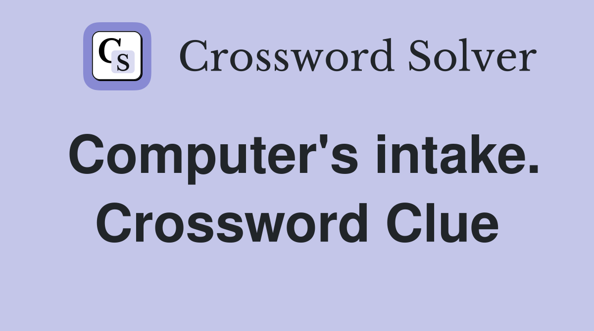 Computer's intake. Crossword Clue