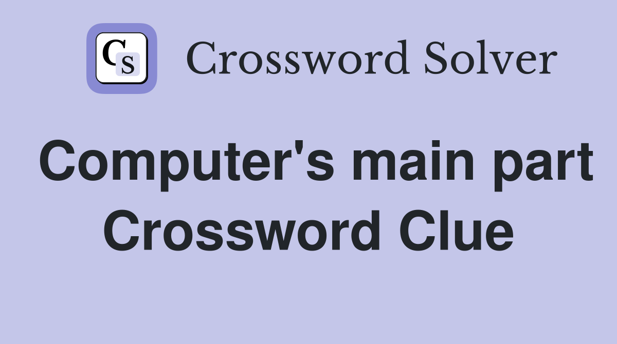 Computer's main part Crossword Clue