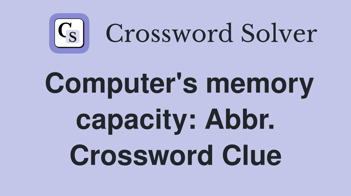 Computer's memory capacity: Abbr. Crossword Clue