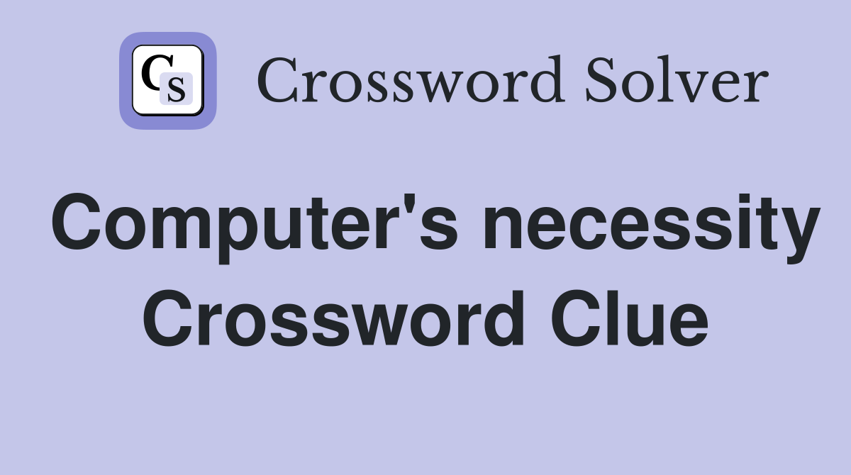 Computer's necessity Crossword Clue