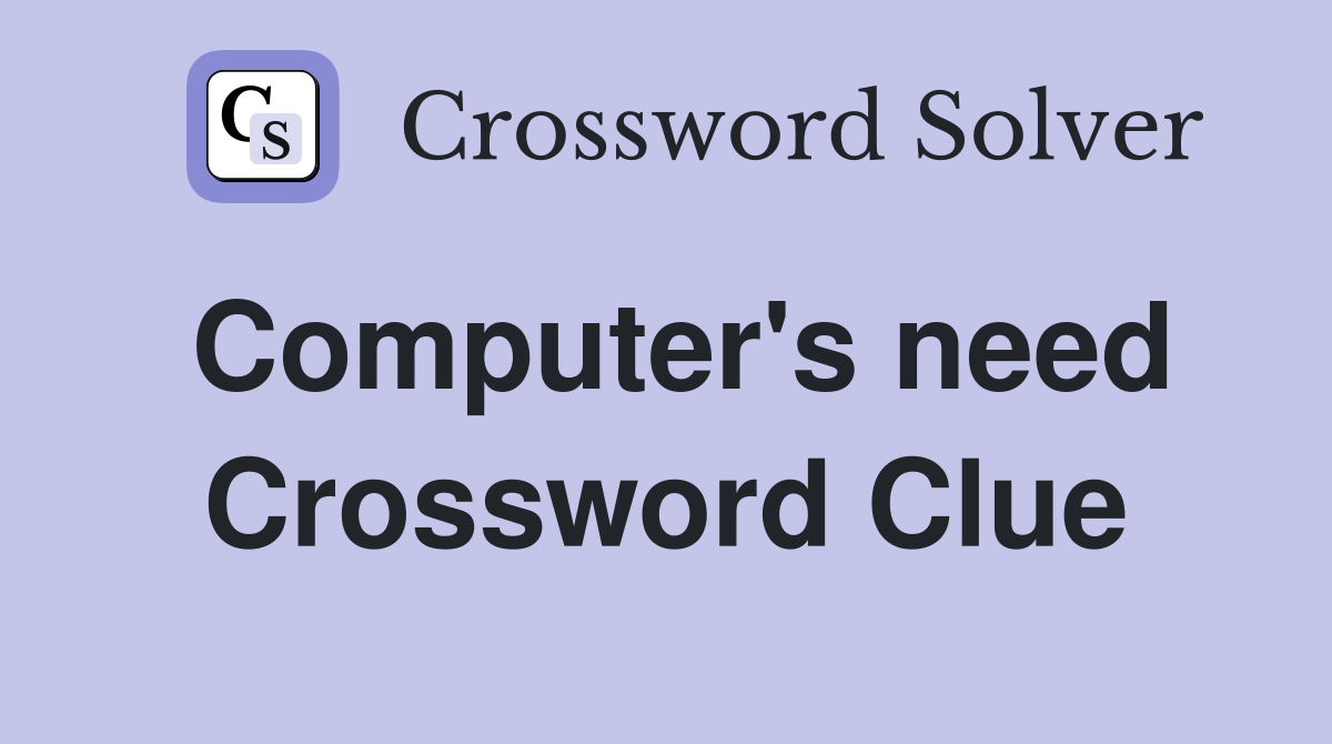 Computer's need Crossword Clue