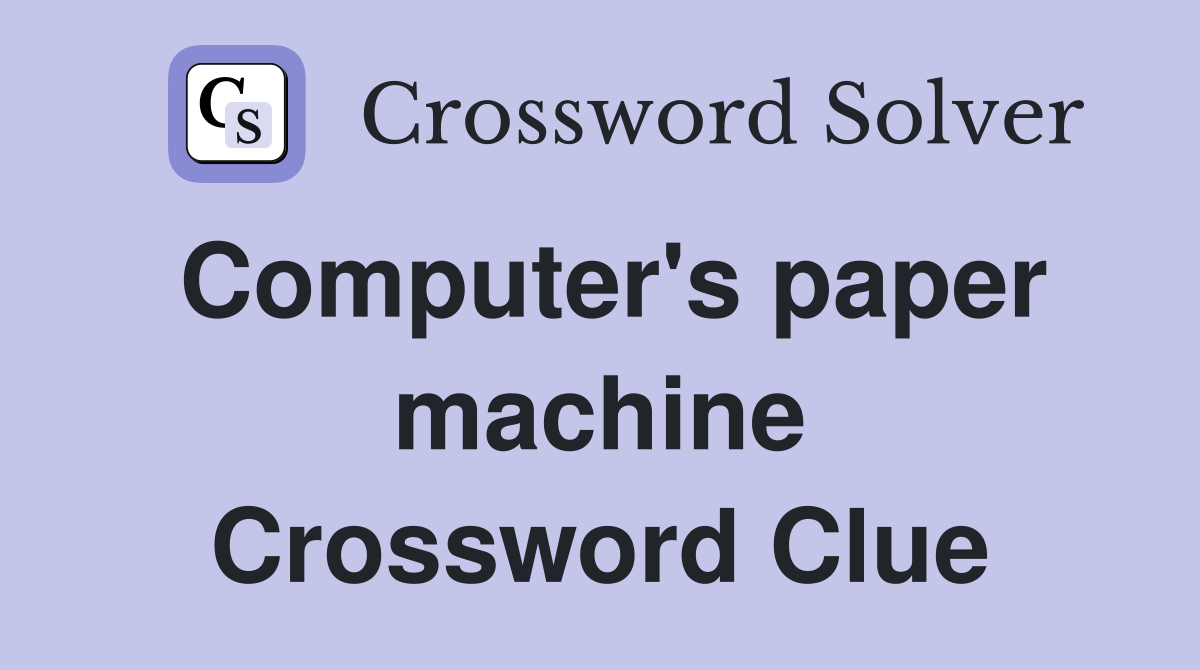 Computer's paper machine Crossword Clue