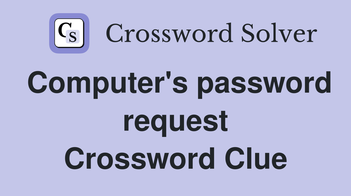 Computer's password request Crossword Clue