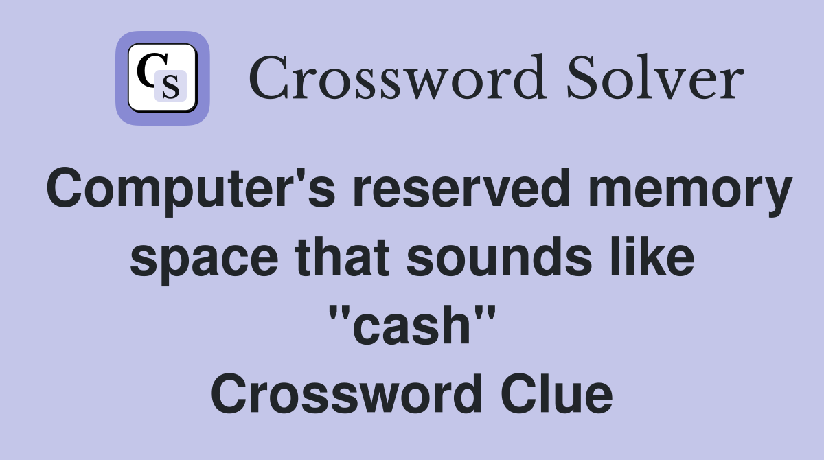 Computer's reserved memory space that sounds like "cash" Crossword Clue