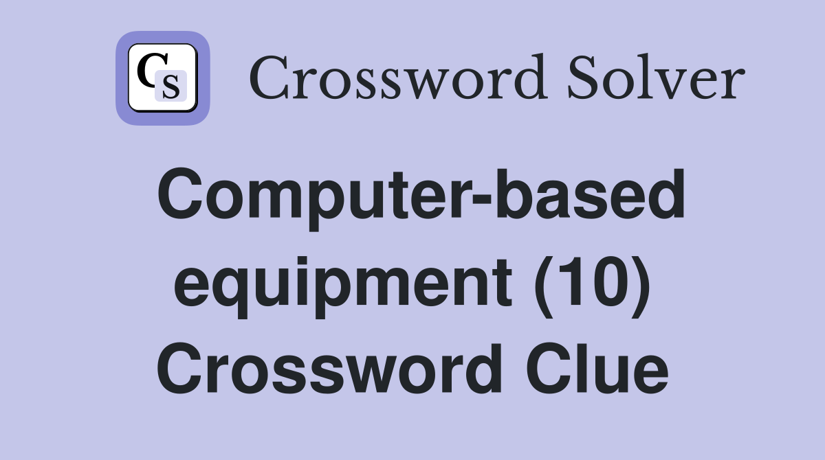Computer-based equipment (10) Crossword Clue