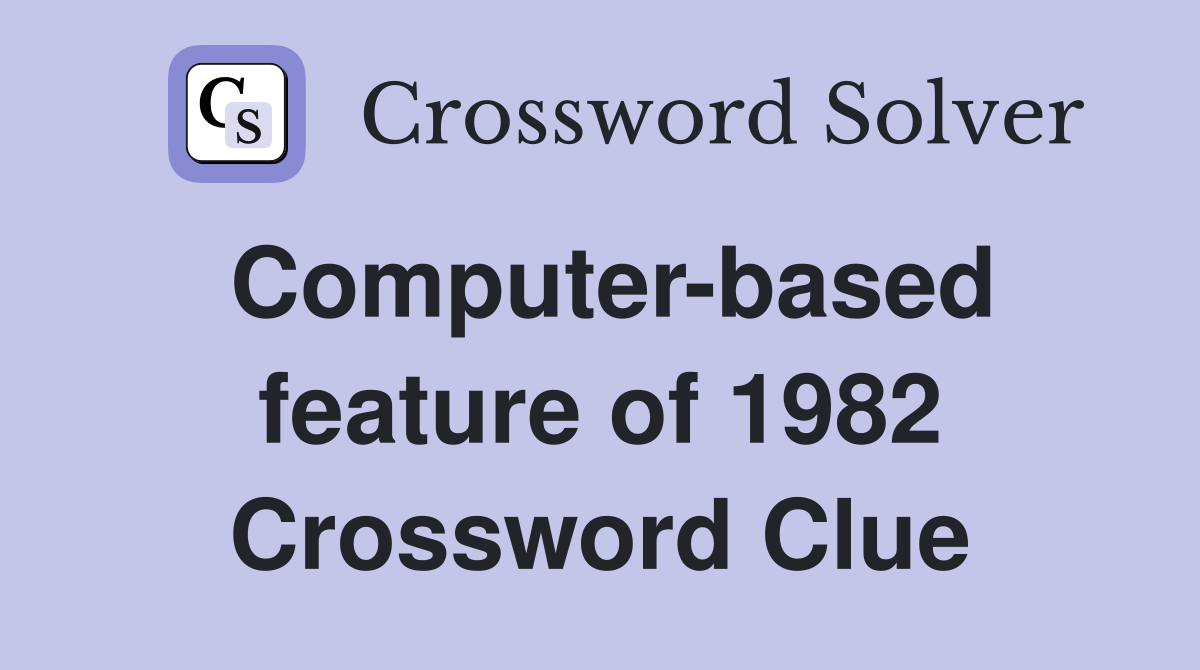 Computer-based feature of 1982 Crossword Clue