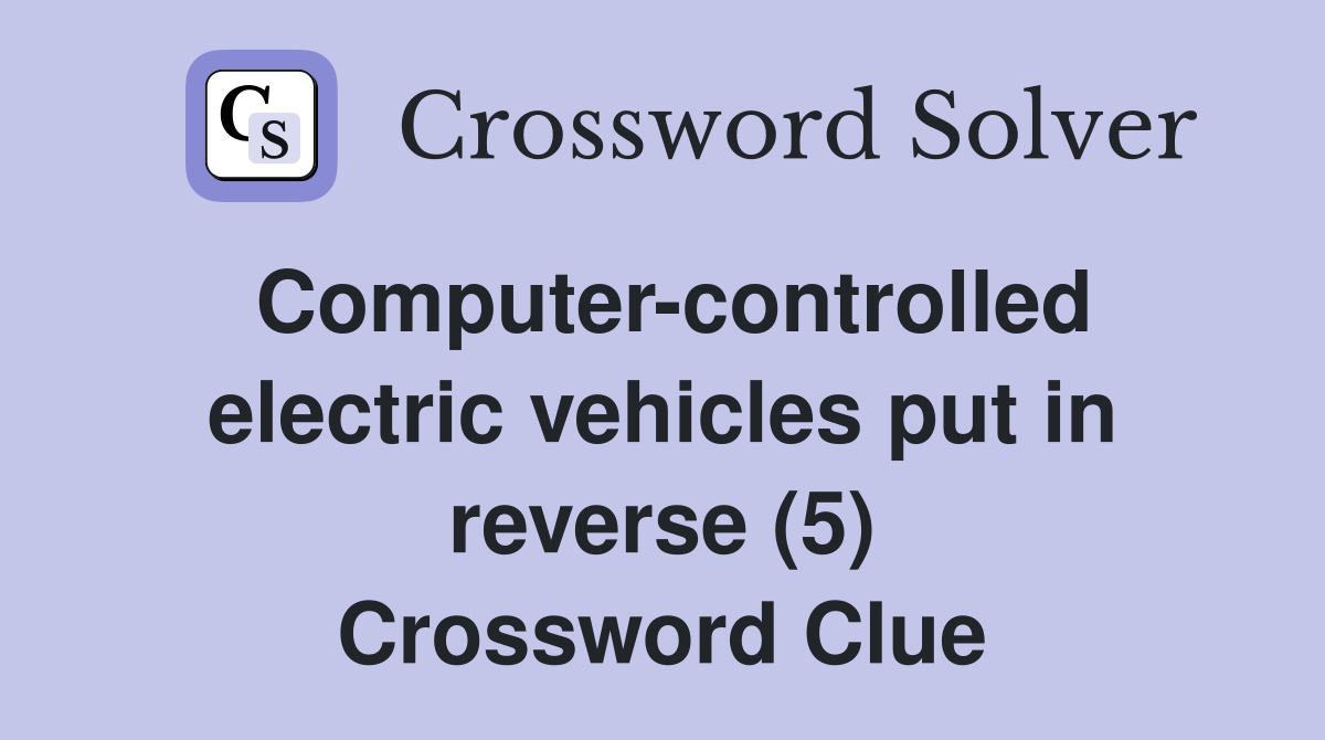 Computer-controlled electric vehicles put in reverse (5) Crossword Clue