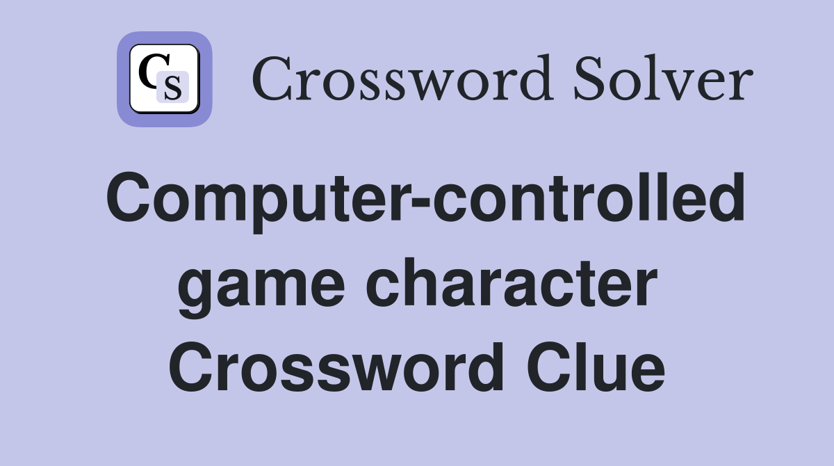 Computer-controlled game character Crossword Clue