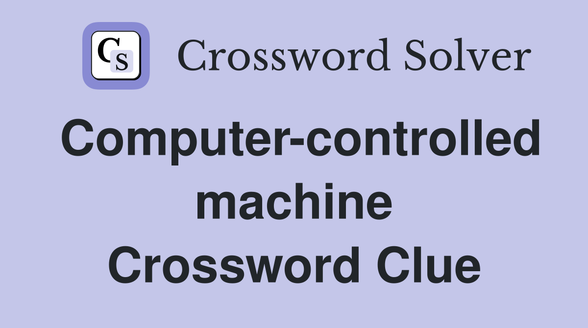 Computer-controlled machine Crossword Clue