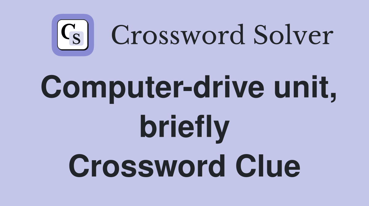 Computer-drive unit, briefly Crossword Clue