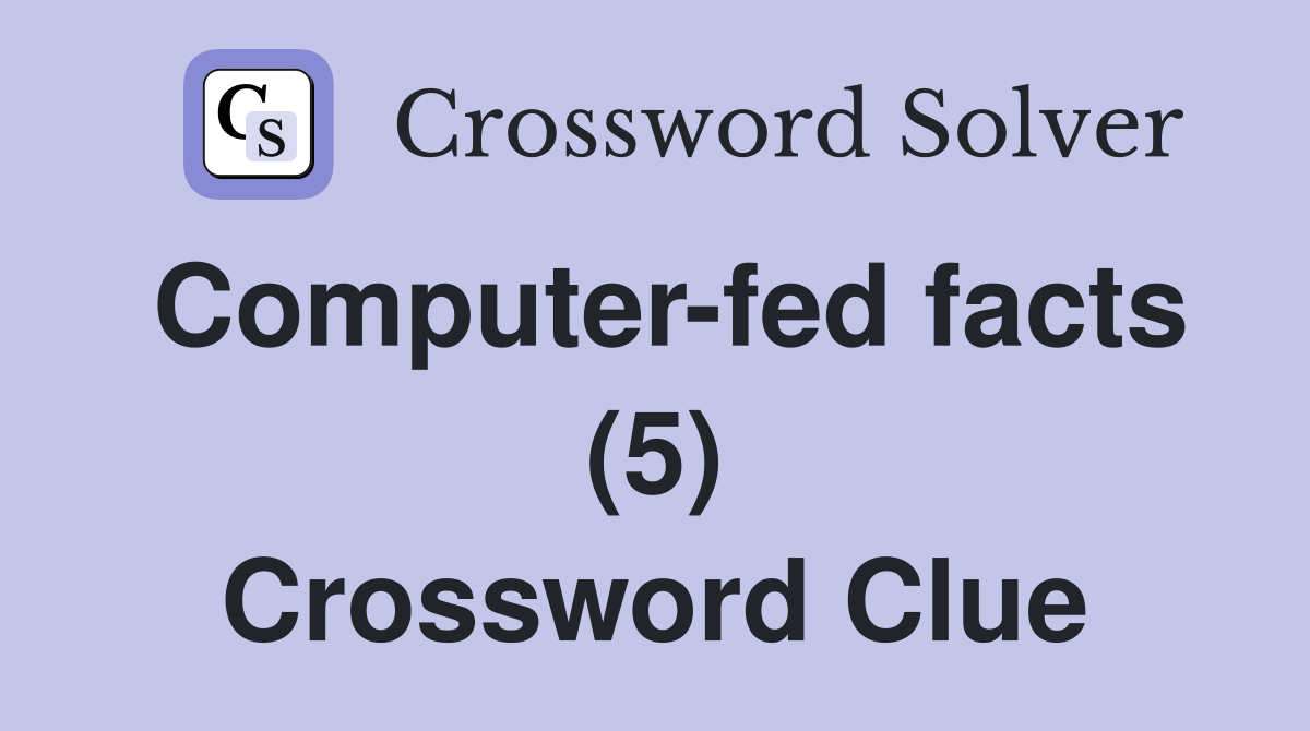 Computer-fed facts (5) Crossword Clue