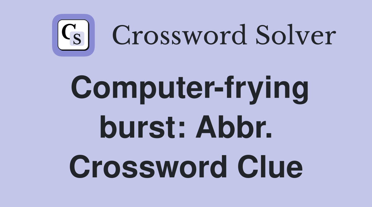 Computer-frying burst: Abbr. Crossword Clue