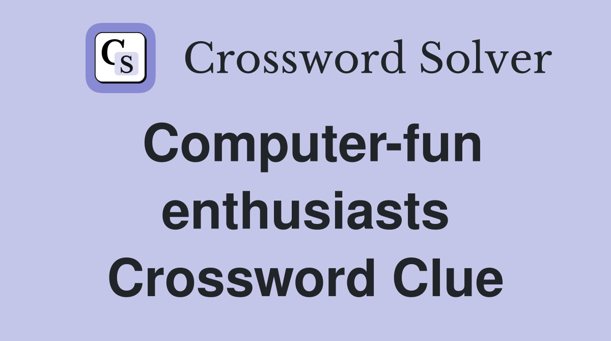 Computer-fun enthusiasts Crossword Clue