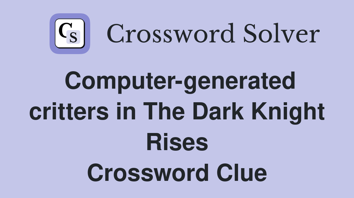 Computer-generated critters in The Dark Knight Rises Crossword Clue