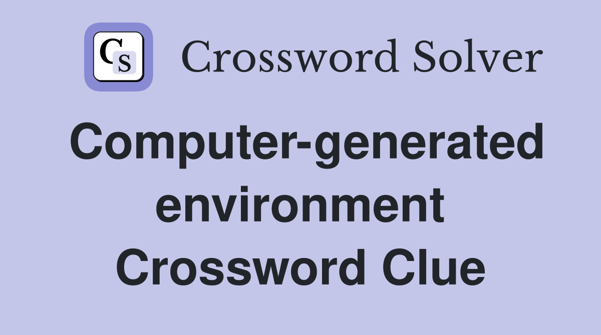 Computer-generated environment Crossword Clue