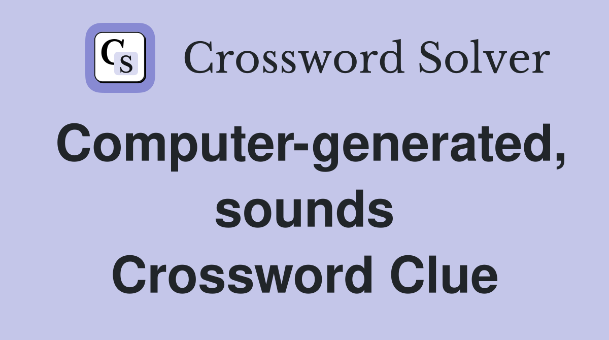 Computer-generated, sounds Crossword Clue