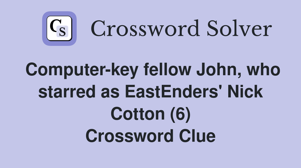 Computer-key fellow John, who starred as EastEnders' Nick Cotton (6) Crossword Clue