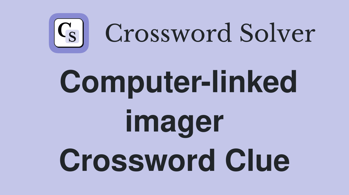Computer-linked imager Crossword Clue