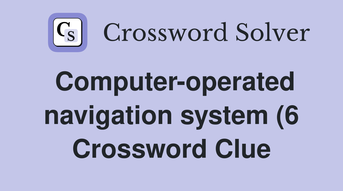 Computer operated navigation system (6) Crossword Clue Answers Computer operated navigation system (6) Crossword Clue Answers