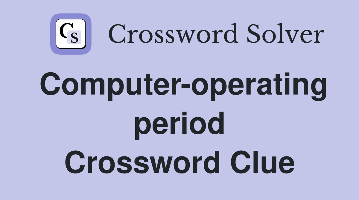 Computer-operating period Crossword Clue
