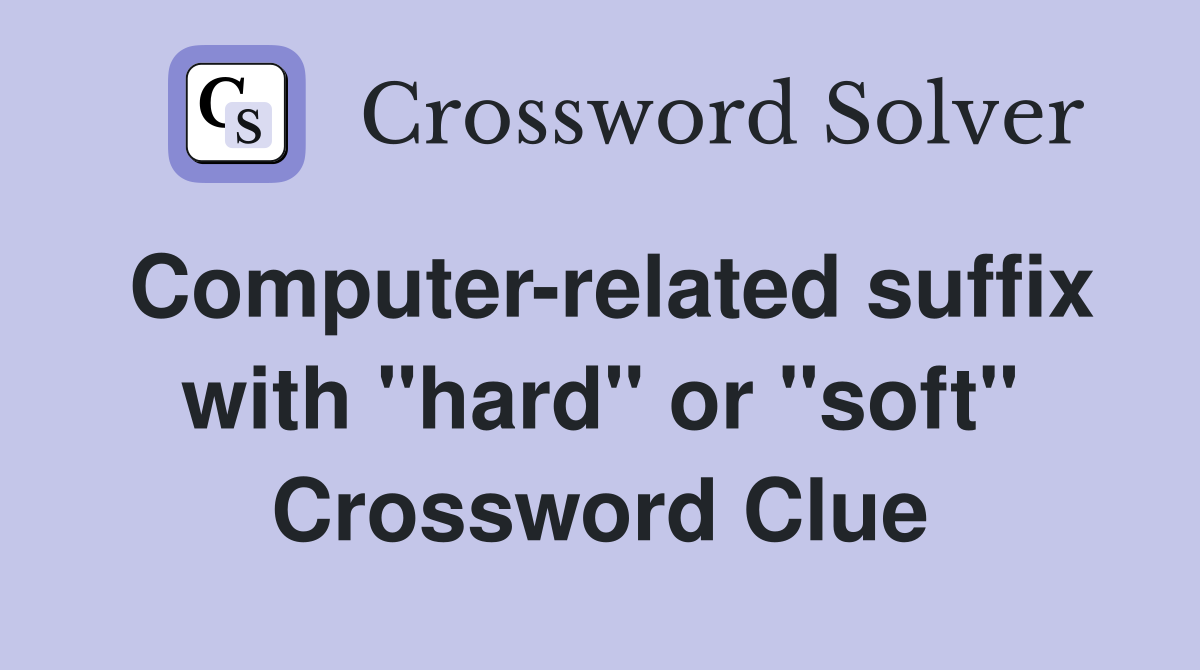 Computer-related suffix with "hard" or "soft" Crossword Clue