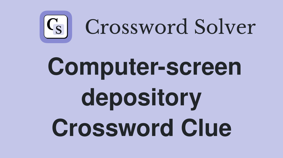 Computer-screen depository Crossword Clue